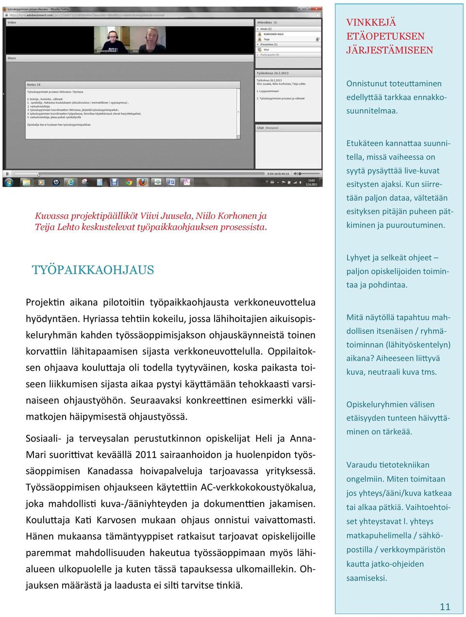 Etukäteen kannattaa suunnitella, missä vaiheessa on syytä pysäyttää live-kuvat esitysten ajaksi. Kun siirretään paljon dataa, vältetään esityksen pitäjän puheen pätkiminen ja puuroutuminen.