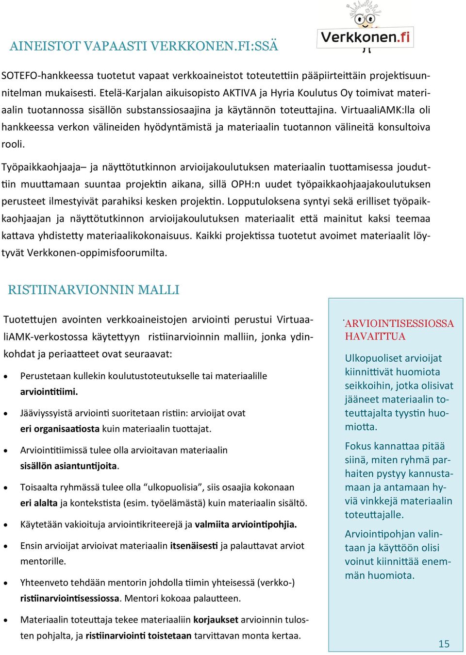 VirtuaaliAMK:lla oli hankkeessa verkon välineiden hyödyntämistä ja materiaalin tuotannon välineitä konsultoiva rooli.