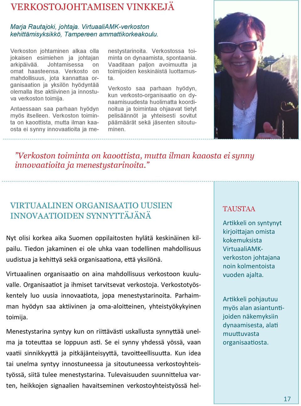 Antaessaan saa parhaan hyödyn myös itselleen. Verkoston toiminta on kaoottista, mutta ilman kaaosta ei synny innovaatioita ja menestystarinoita. Verkostossa toiminta on dynaamista, spontaania.