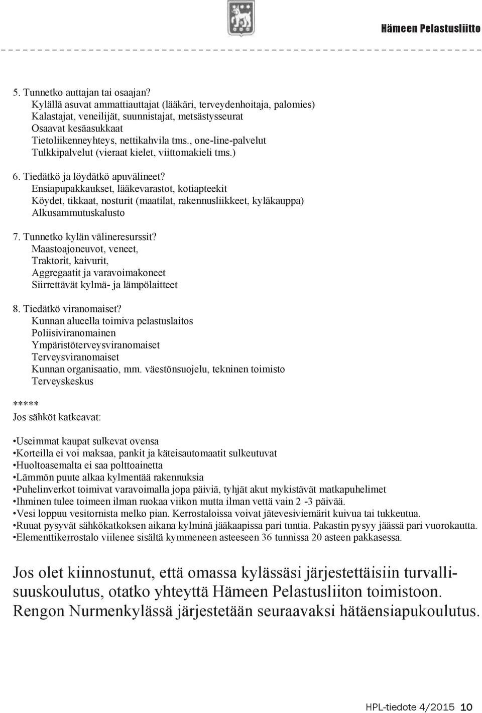 , one-line-palvelut Tulkkipalvelut (vieraat kielet, viittomakieli tms.) 6. Tiedätkö ja löydätkö apuvälineet?