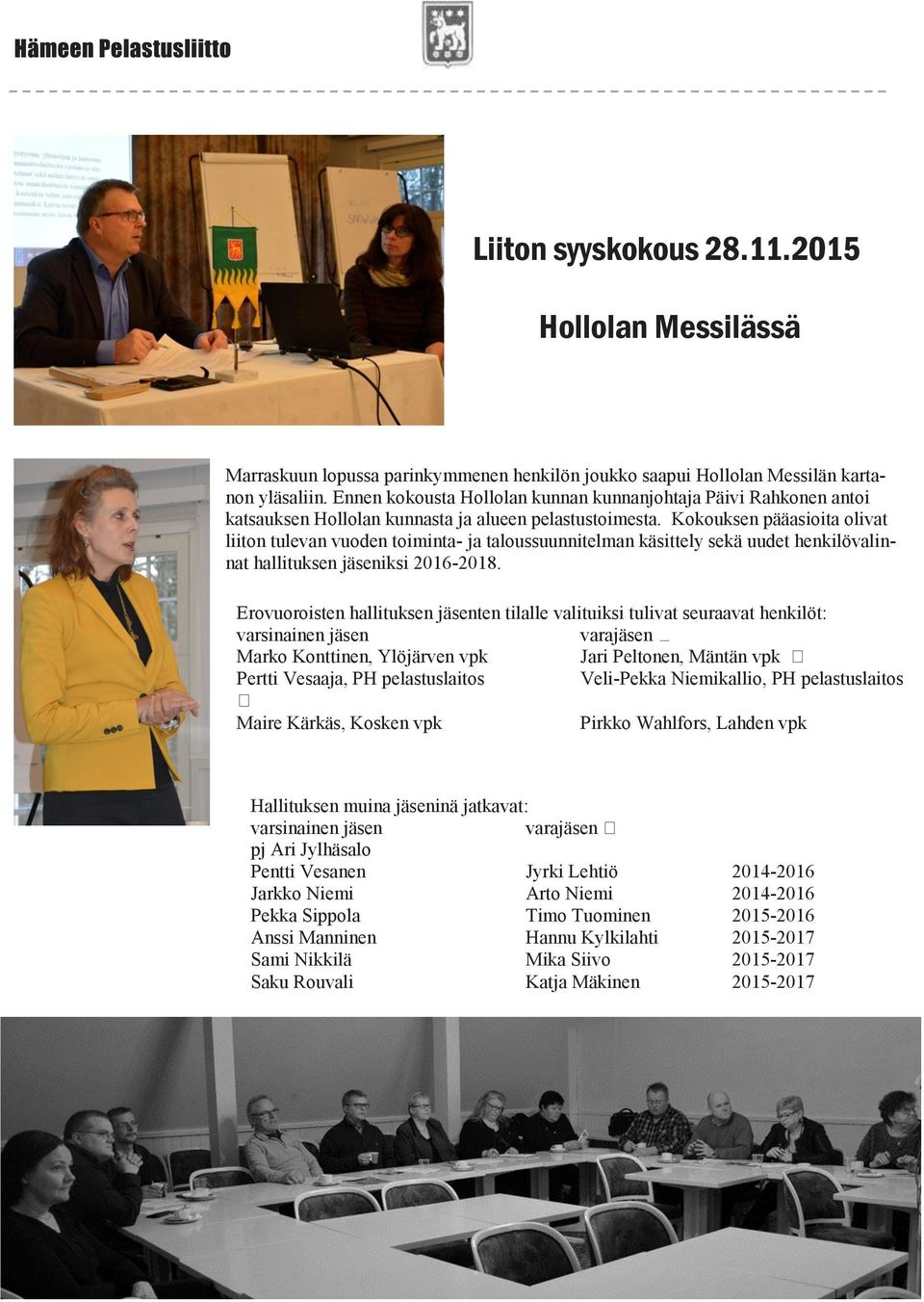 Kokouksen pääasioita olivat liiton tulevan vuoden toiminta- ja taloussuunnitelman käsittely sekä uudet henkilövalinnat hallituksen jäseniksi 2016-2018.