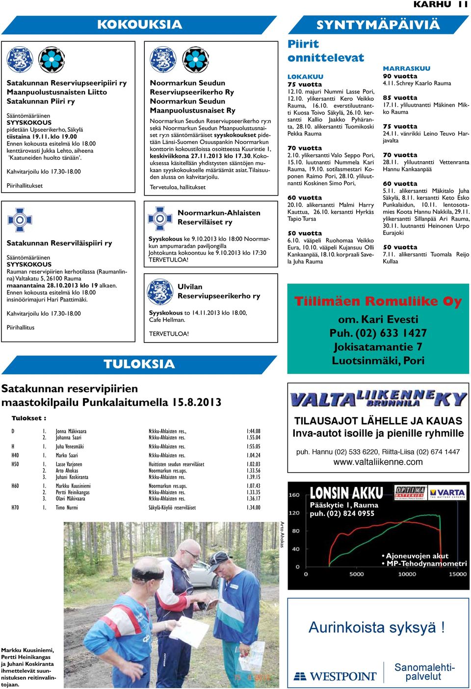 00 Piirihallitukset Satakunnan Reserviläispiiri ry Sääntömääräinen SYYSKOKOUS Rauman reservipiirien kerhotilassa (Raumanlinna) Valtakatu 5, 26100 Rauma maanantaina 28.10.2013 klo 19 alkaen.