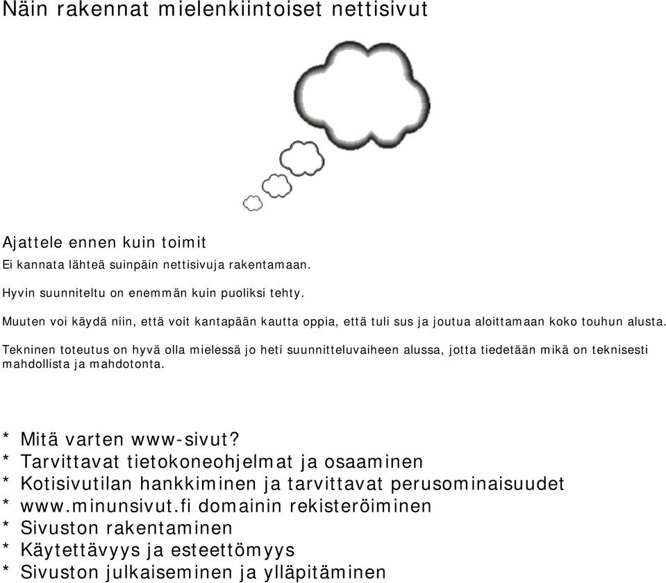 Tekninen toteutus on hyvä olla mielessä jo heti suunnitteluvaiheen alussa, jotta tiedetään mikä on teknisesti mahdollista ja mahdotonta. * Mitä varten www-sivut?