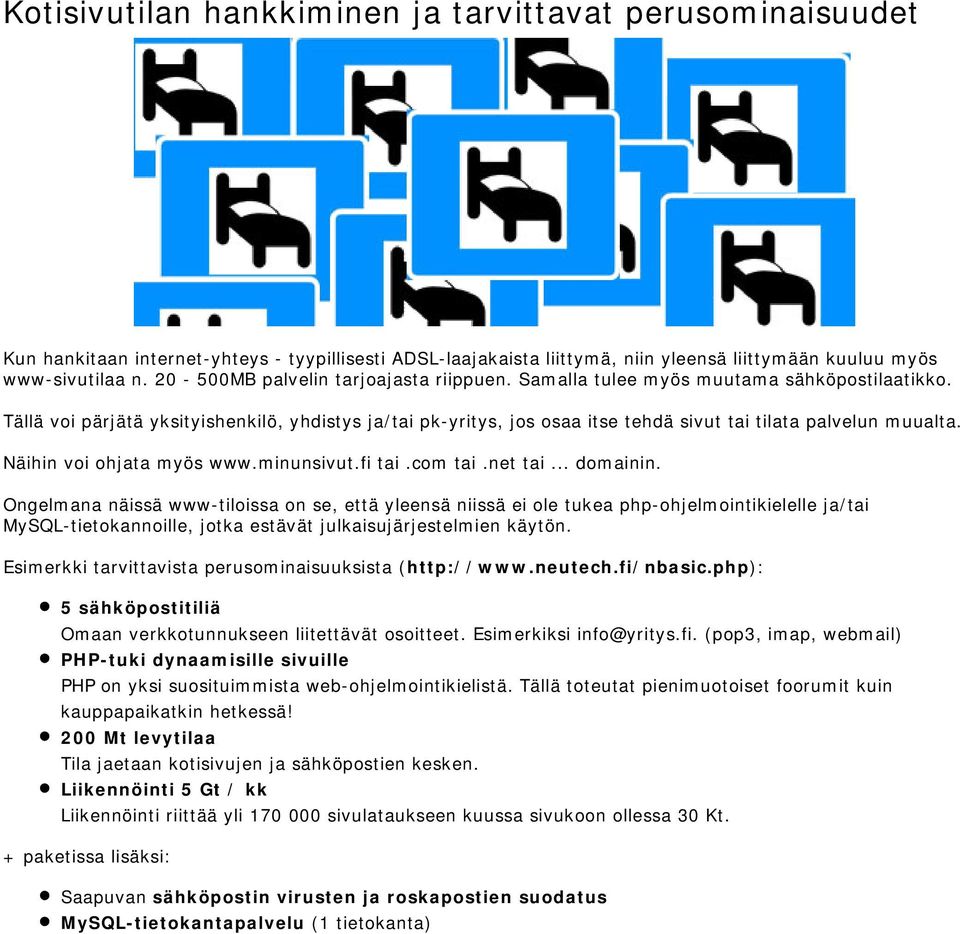 Tällä voi pärjätä yksityishenkilö, yhdistys ja/tai pk-yritys, jos osaa itse tehdä sivut tai tilata palvelun muualta. Näihin voi ohjata myös www.minunsivut.fi tai.com tai.net tai... domainin.