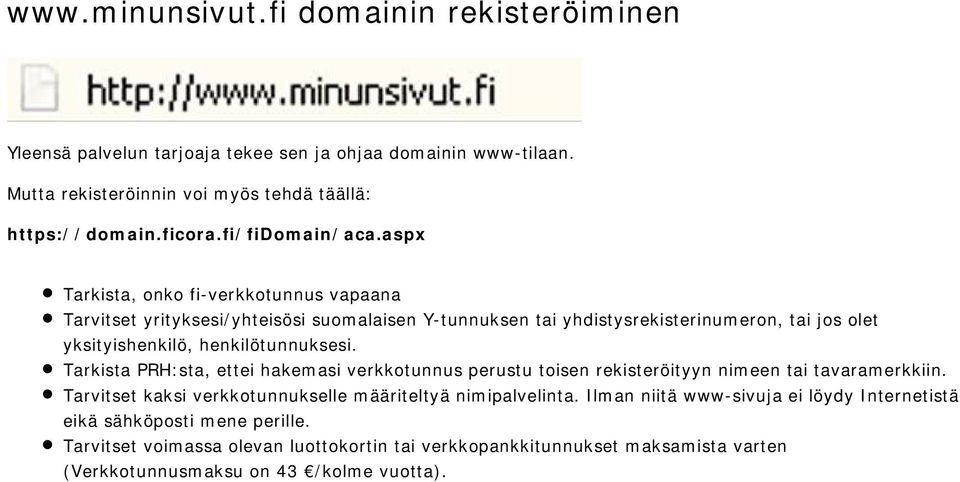 aspx Tarkista, onko fi-verkkotunnus vapaana Tarvitset yrityksesi/yhteisösi suomalaisen Y-tunnuksen tai yhdistysrekisterinumeron, tai jos olet yksityishenkilö, henkilötunnuksesi.