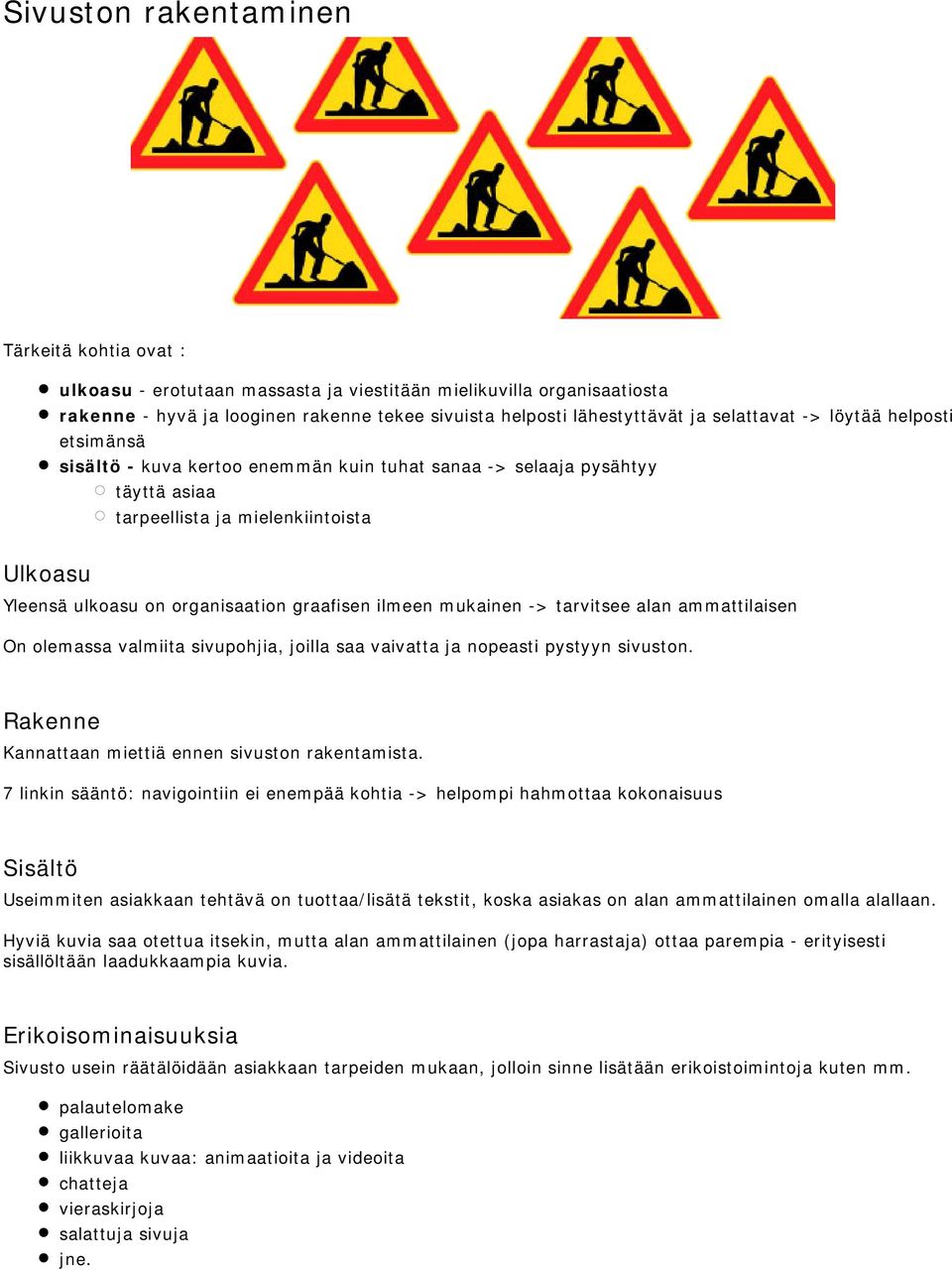 graafisen ilmeen mukainen -> tarvitsee alan ammattilaisen On olemassa valmiita sivupohjia, joilla saa vaivatta ja nopeasti pystyyn sivuston. Rakenne Kannattaan miettiä ennen sivuston rakentamista.