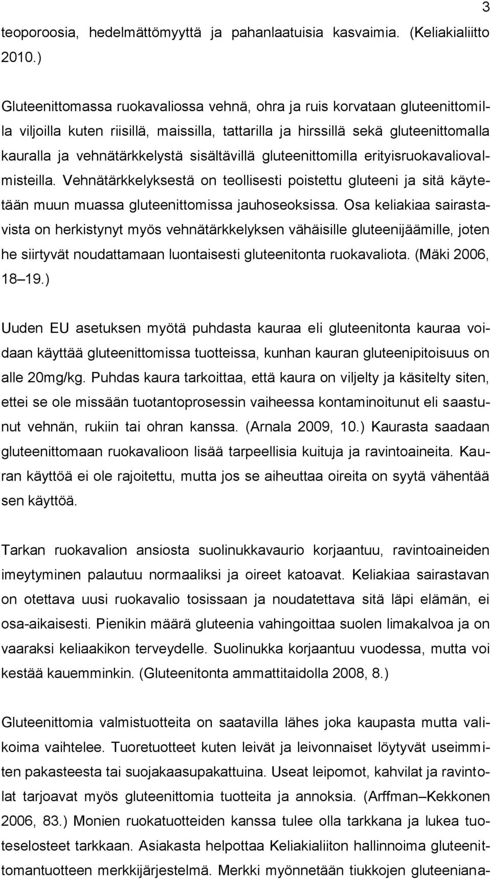 sisältävillä gluteenittomilla erityisruokavaliovalmisteilla. Vehnätärkkelyksestä on teollisesti poistettu gluteeni ja sitä käytetään muun muassa gluteenittomissa jauhoseoksissa.