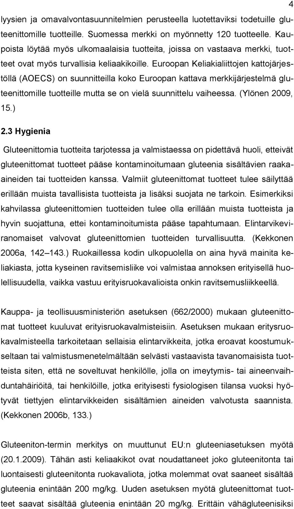 Euroopan Keliakialiittojen kattojärjestöllä (AOECS) on suunnitteilla koko Euroopan kattava merkkijärjestelmä gluteenittomille tuotteille mutta se on vielä suunnittelu vaiheessa. (Ylönen 2009, 15.) 2.