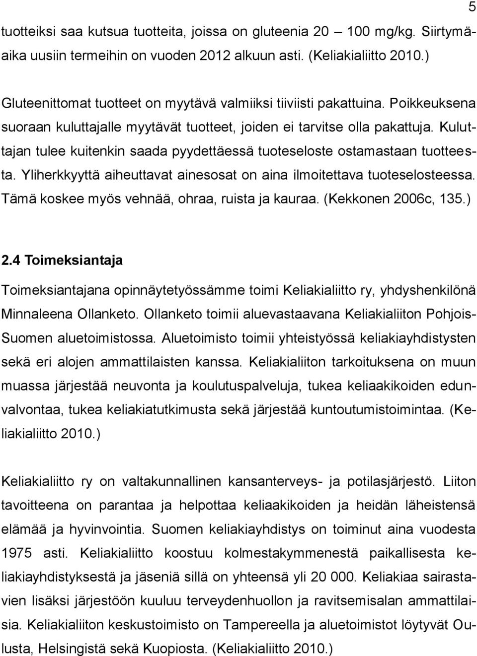 Kuluttajan tulee kuitenkin saada pyydettäessä tuoteseloste ostamastaan tuotteesta. Yliherkkyyttä aiheuttavat ainesosat on aina ilmoitettava tuoteselosteessa.