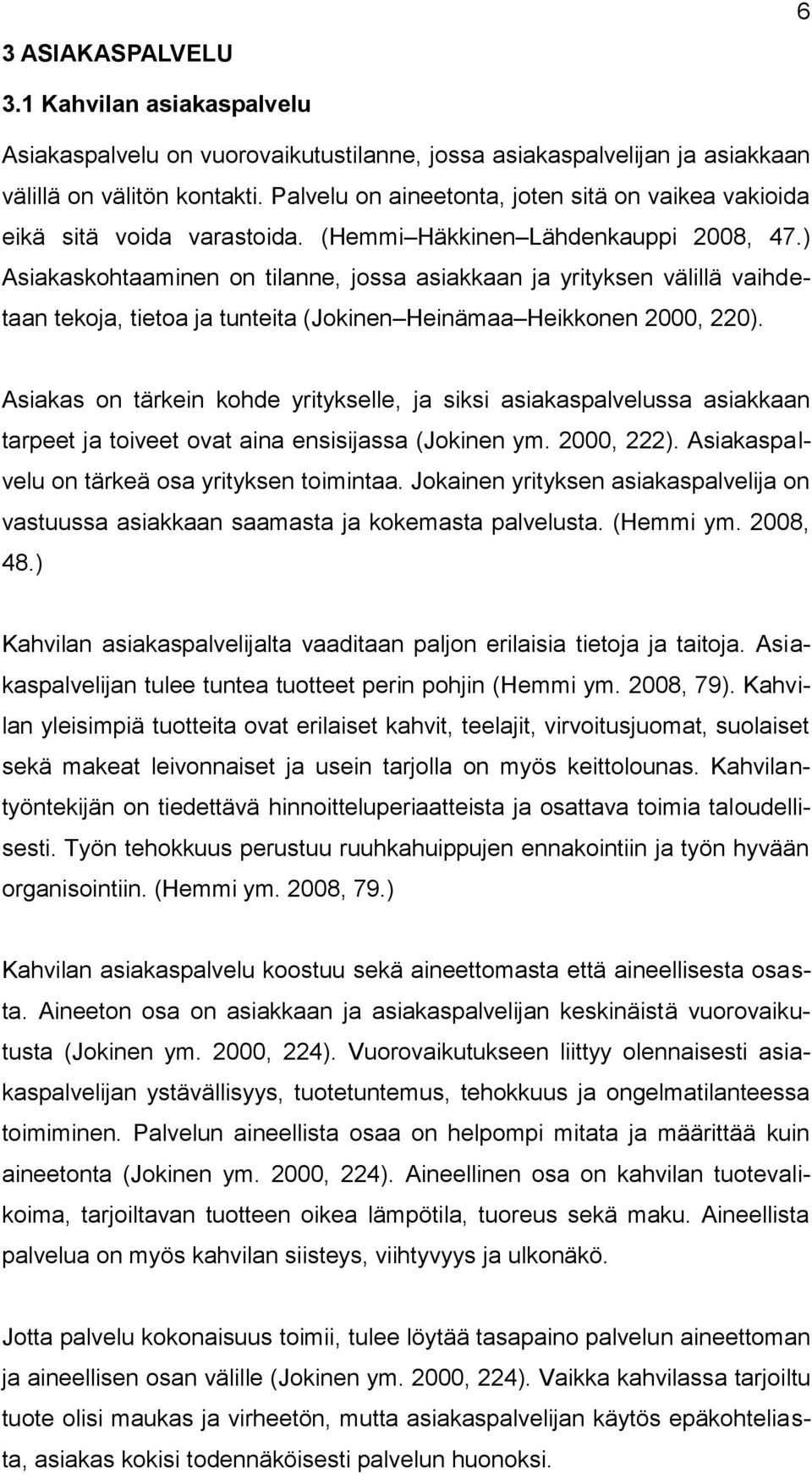 ) Asiakaskohtaaminen on tilanne, jossa asiakkaan ja yrityksen välillä vaihdetaan tekoja, tietoa ja tunteita (Jokinen Heinämaa Heikkonen 2000, 220).