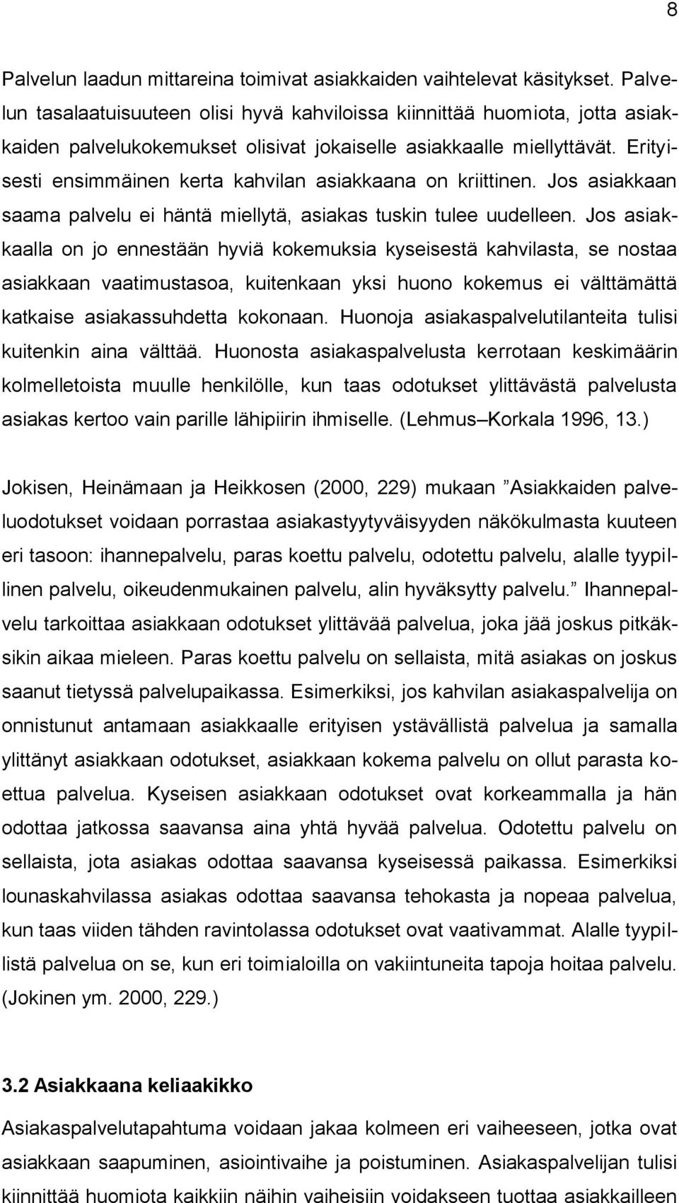 Erityisesti ensimmäinen kerta kahvilan asiakkaana on kriittinen. Jos asiakkaan saama palvelu ei häntä miellytä, asiakas tuskin tulee uudelleen.