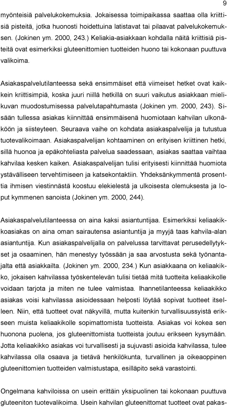 Asiakaspalvelutilanteessa sekä ensimmäiset että viimeiset hetket ovat kaikkein kriittisimpiä, koska juuri niillä hetkillä on suuri vaikutus asiakkaan mielikuvan muodostumisessa palvelutapahtumasta