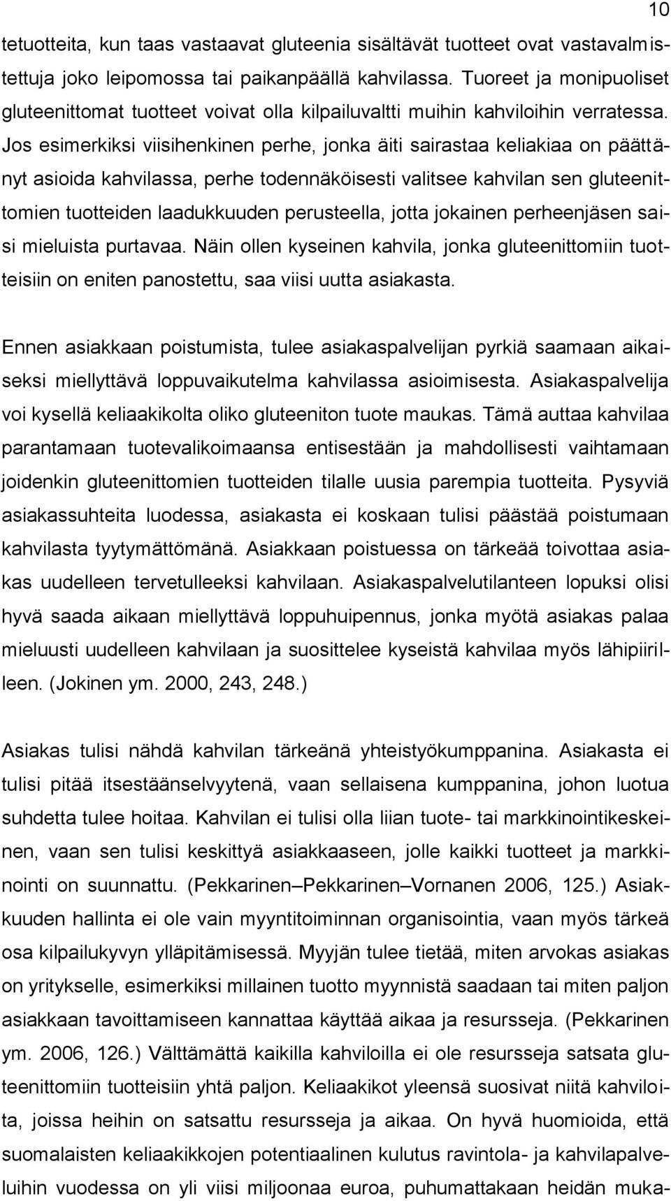 Jos esimerkiksi viisihenkinen perhe, jonka äiti sairastaa keliakiaa on päättänyt asioida kahvilassa, perhe todennäköisesti valitsee kahvilan sen gluteenittomien tuotteiden laadukkuuden perusteella,