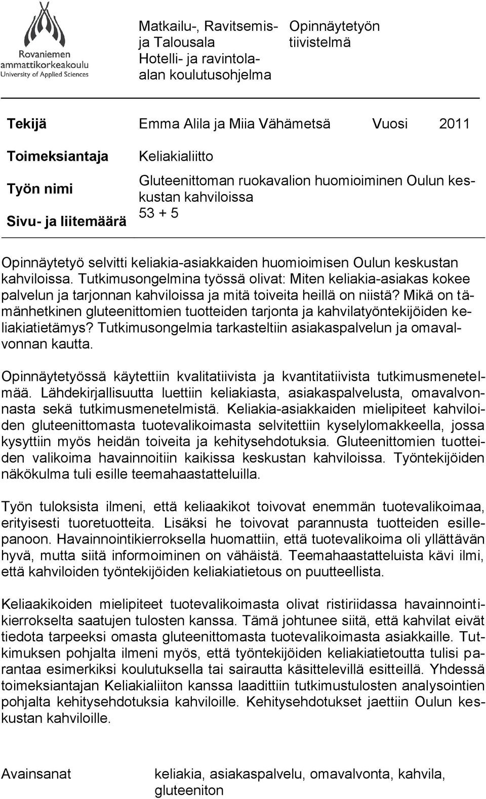 Tutkimusongelmina työssä olivat: Miten keliakia-asiakas kokee palvelun ja tarjonnan kahviloissa ja mitä toiveita heillä on niistä?