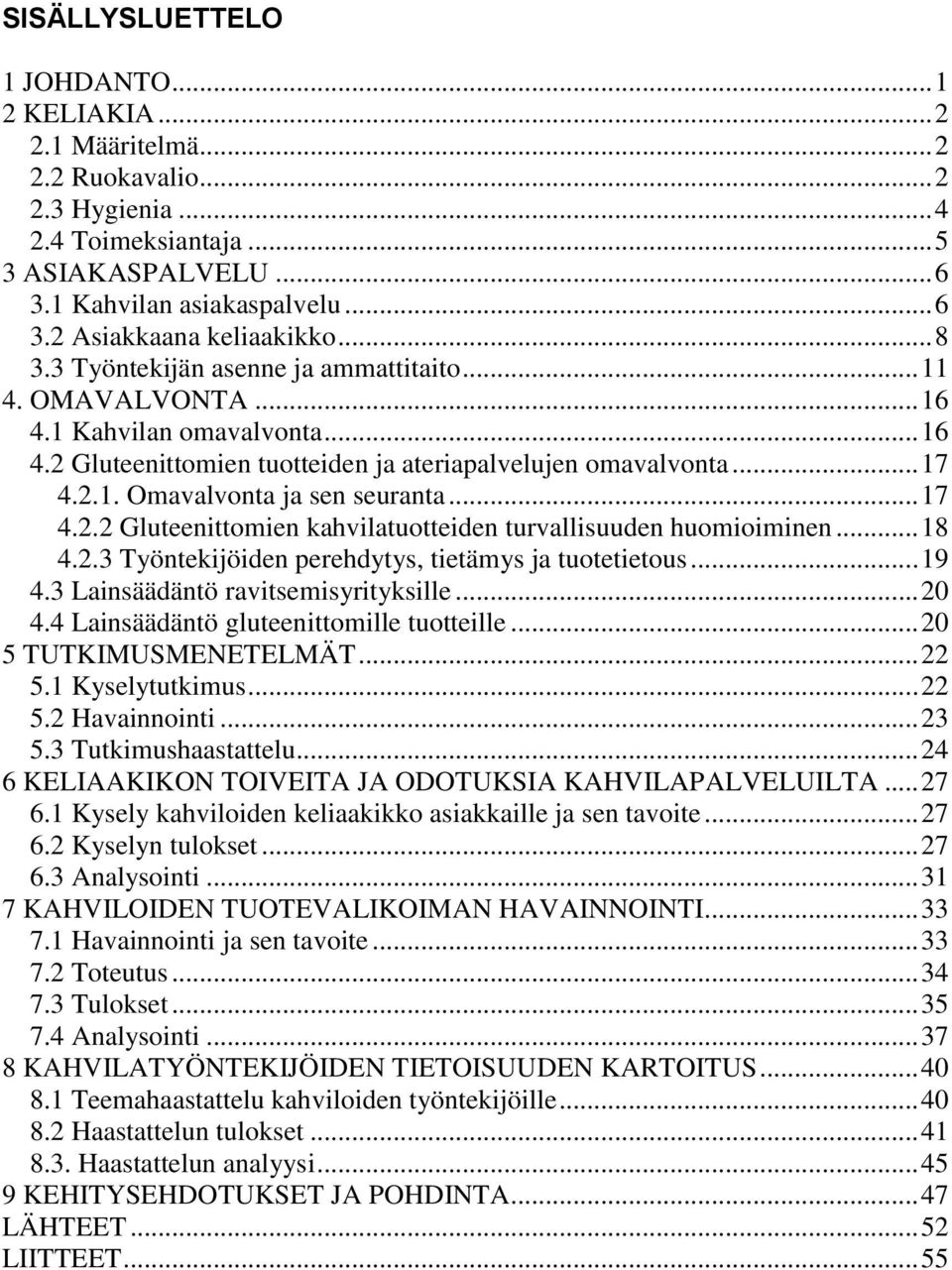 .. 17 4.2.2 Gluteenittomien kahvilatuotteiden turvallisuuden huomioiminen... 18 4.2.3 Työntekijöiden perehdytys, tietämys ja tuotetietous... 19 4.3 Lainsäädäntö ravitsemisyrityksille... 20 4.