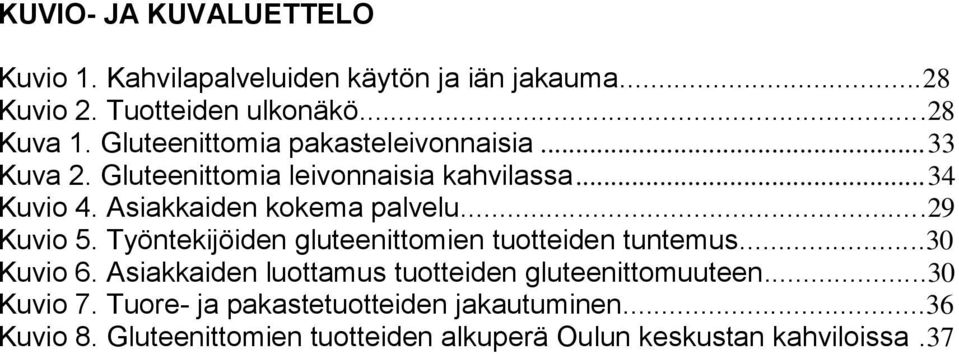 Asiakkaiden kokema palvelu...29 Kuvio 5. Työntekijöiden gluteenittomien tuotteiden tuntemus...30 Kuvio 6.