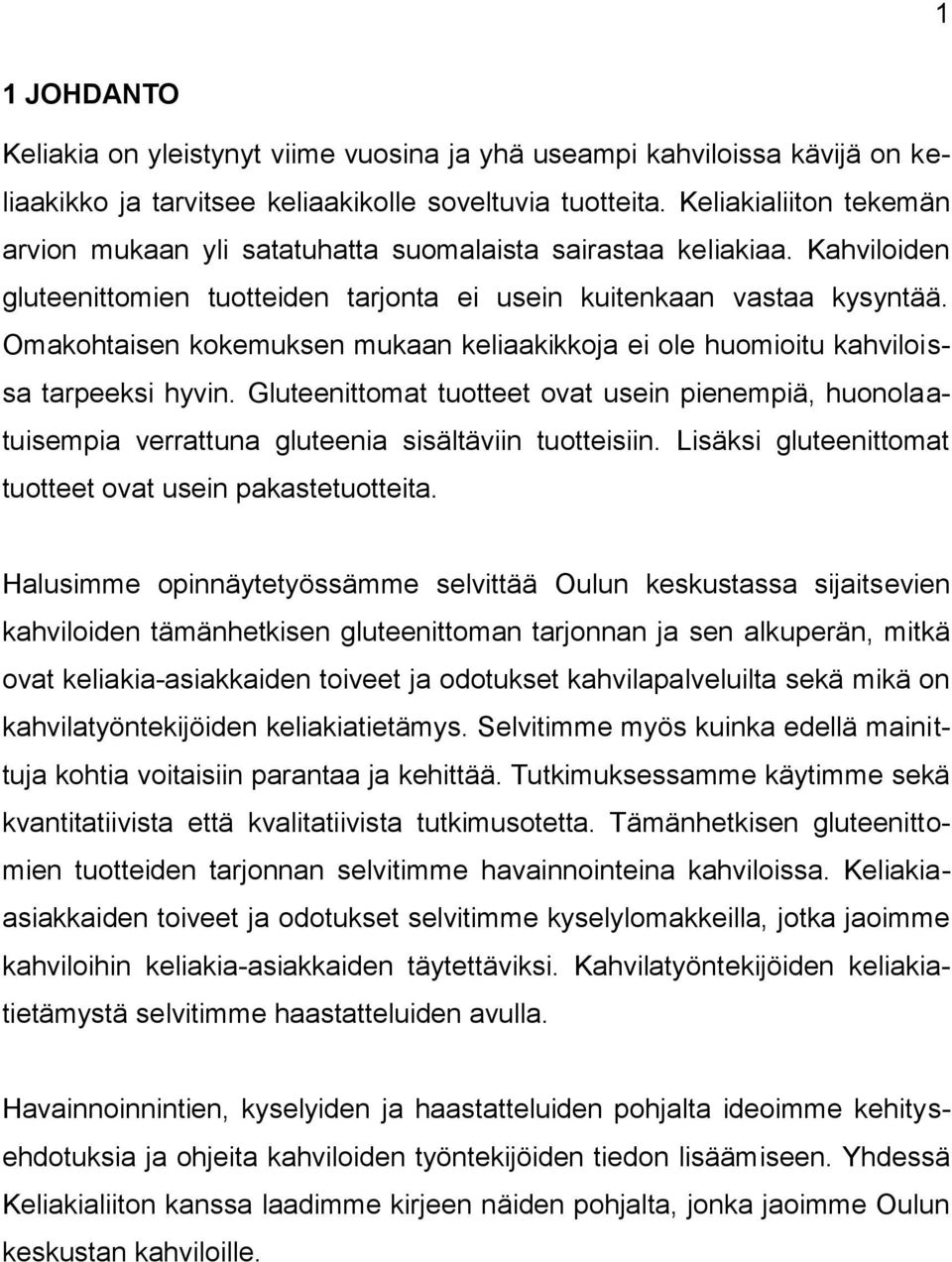 Omakohtaisen kokemuksen mukaan keliaakikkoja ei ole huomioitu kahviloissa tarpeeksi hyvin. Gluteenittomat tuotteet ovat usein pienempiä, huonolaatuisempia verrattuna gluteenia sisältäviin tuotteisiin.