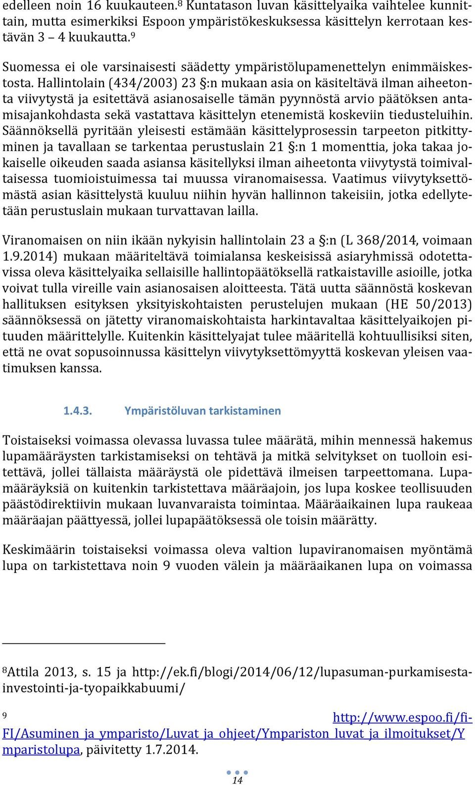 Hallintolain (434/2003) 23 :n mukaan asia on käsiteltävä ilman aiheetonta viivytystä ja esitettävä asianosaiselle tämän pyynnöstä arvio päätöksen antamisajankohdasta sekä vastattava käsittelyn