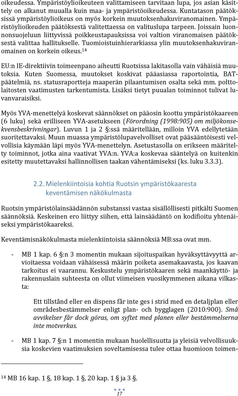 Joissain luonnonsuojeluun liittyvissä poikkeustapauksissa voi valtion viranomaisen päätöksestä valittaa hallitukselle. Tuomioistuinhierarkiassa ylin muutoksenhakuviranomainen on korkein oikeus.