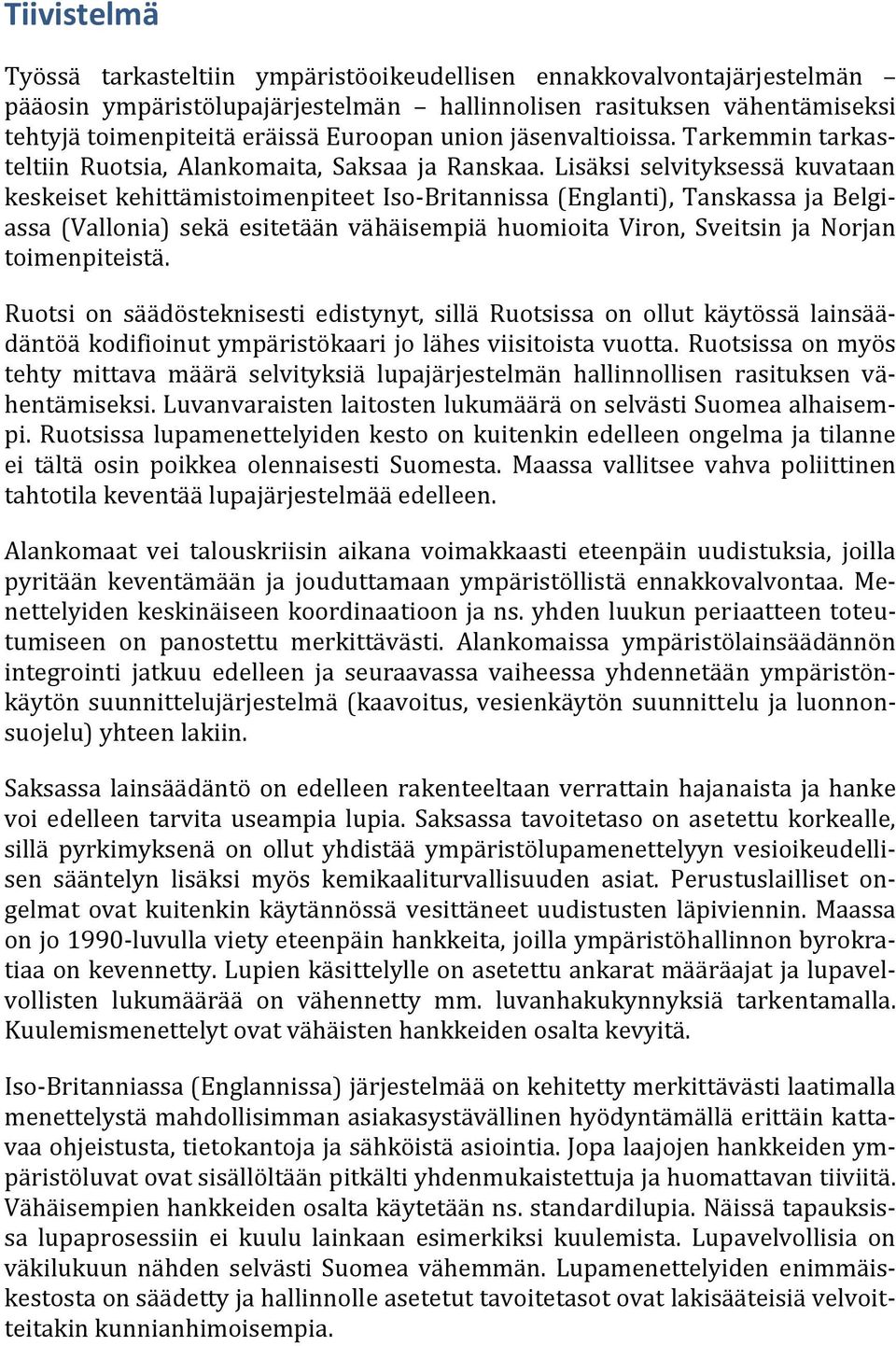 Lisäksi selvityksessä kuvataan keskeiset kehittämistoimenpiteet Iso Britannissa (Englanti), Tanskassa ja Belgiassa (Vallonia) sekä esitetään vähäisempiä huomioita Viron, Sveitsin ja Norjan