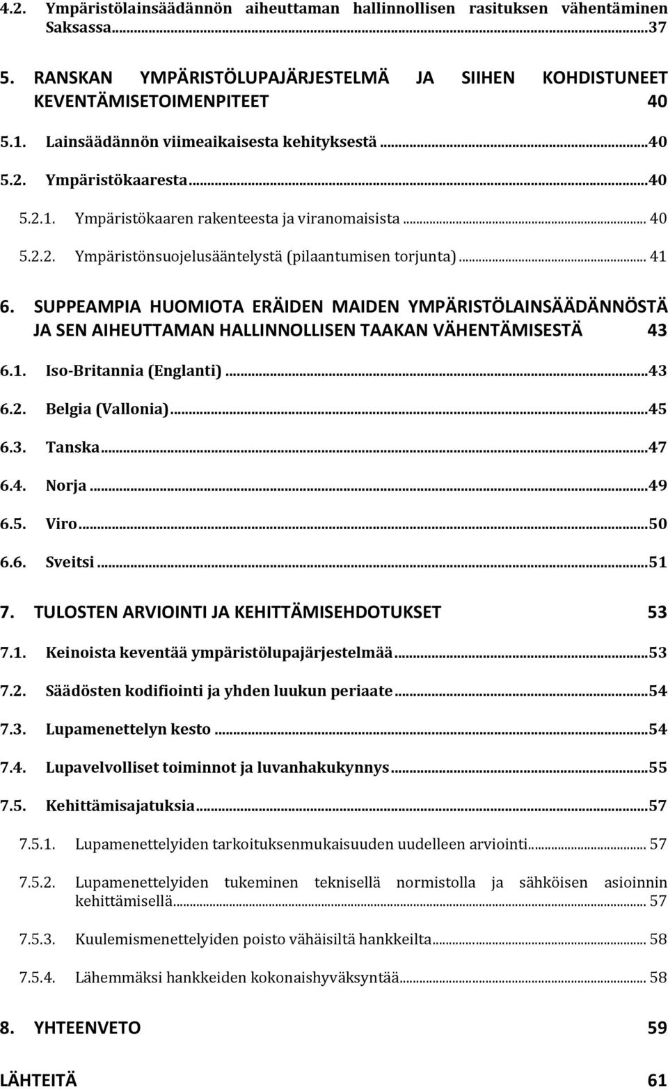 .. 41 6. SUPPEAMPIA HUOMIOTA ERÄIDEN MAIDEN YMPÄRISTÖLAINSÄÄDÄNNÖSTÄ JA SEN AIHEUTTAMAN HALLINNOLLISEN TAAKAN VÄHENTÄMISESTÄ 43 6.1. Iso Britannia (Englanti)...43 6.2. Belgia (Vallonia)...45 6.3. Tanska.