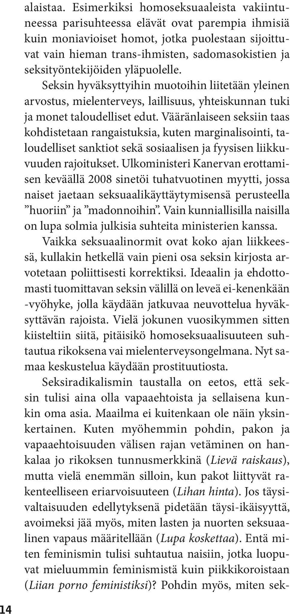 seksityöntekijöiden yläpuolelle. Seksin hyväksyttyihin muotoihin liitetään yleinen arvostus, mielenterveys, laillisuus, yhteiskunnan tuki ja monet taloudelliset edut.