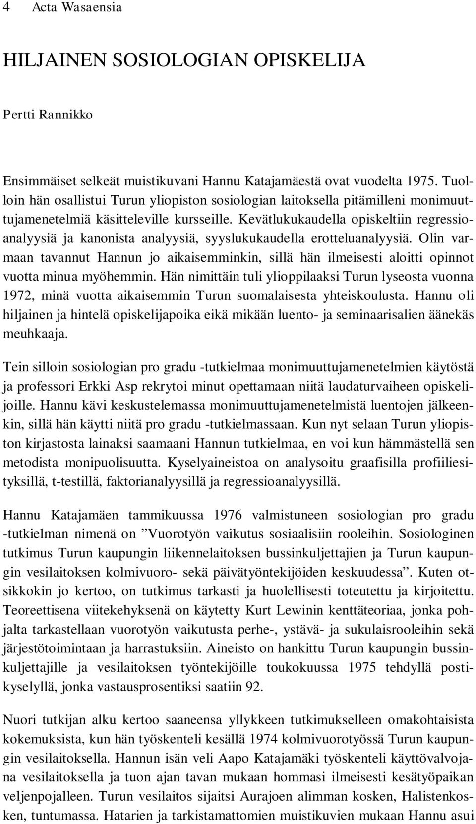 Kevätlukukaudella opiskeltiin regressioanalyysiä ja kanonista analyysiä, syyslukukaudella erotteluanalyysiä.