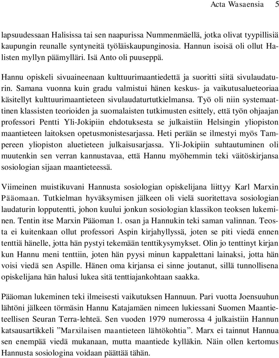 Samana vuonna kuin gradu valmistui hänen keskus- ja vaikutusalueteoriaa käsitellyt kulttuurimaantieteen sivulaudaturtutkielmansa.