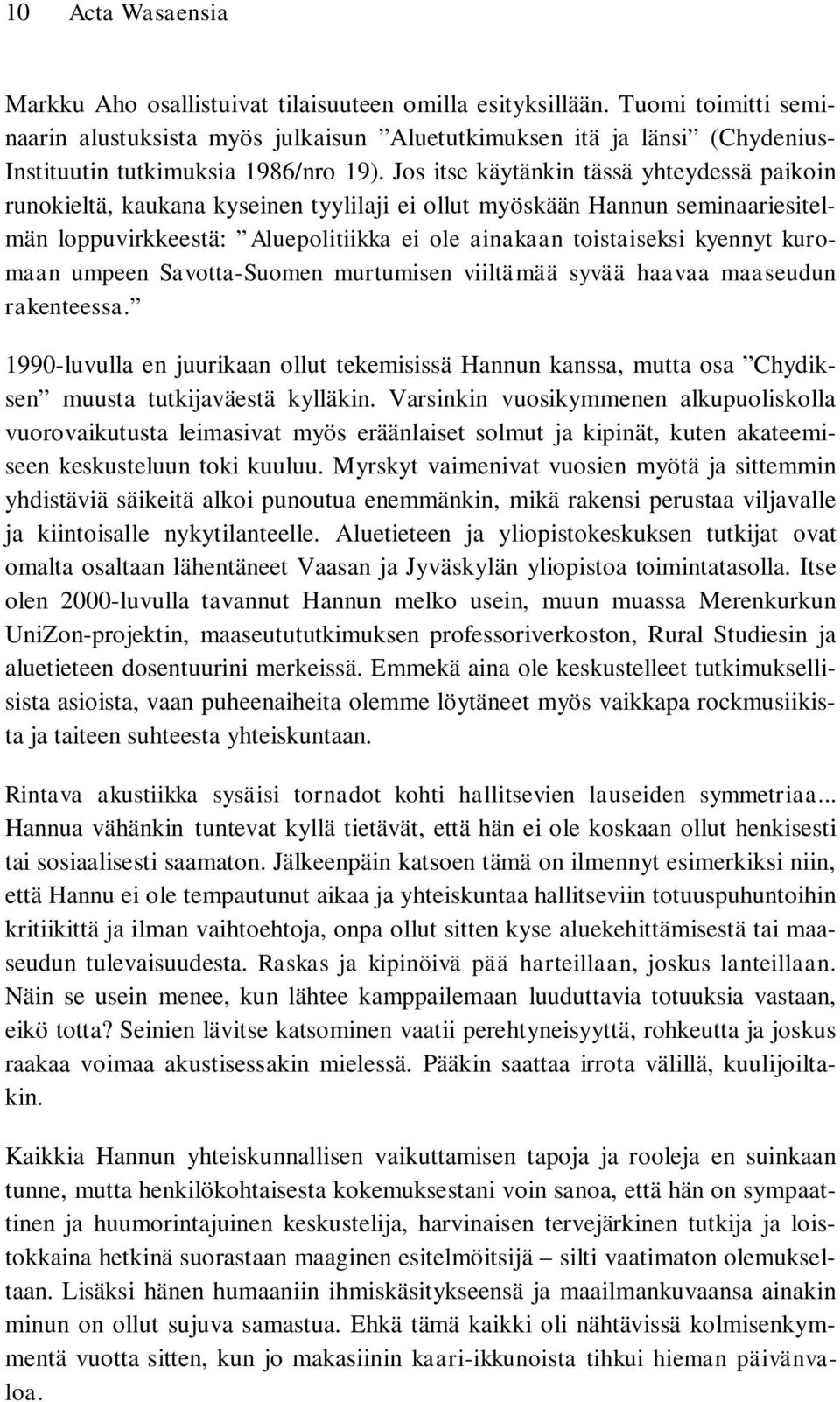 Jos itse käytänkin tässä yhteydessä paikoin runokieltä, kaukana kyseinen tyylilaji ei ollut myöskään Hannun seminaariesitelmän loppuvirkkeestä: Aluepolitiikka ei ole ainakaan toistaiseksi kyennyt