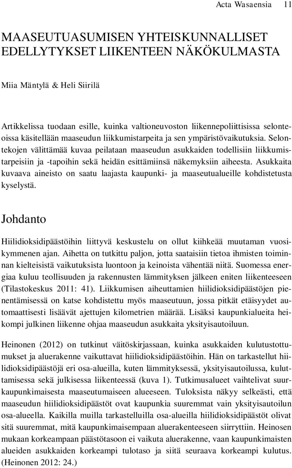 Selontekojen välittämää kuvaa peilataan maaseudun asukkaiden todellisiin liikkumistarpeisiin ja -tapoihin sekä heidän esittämiinsä näkemyksiin aiheesta.