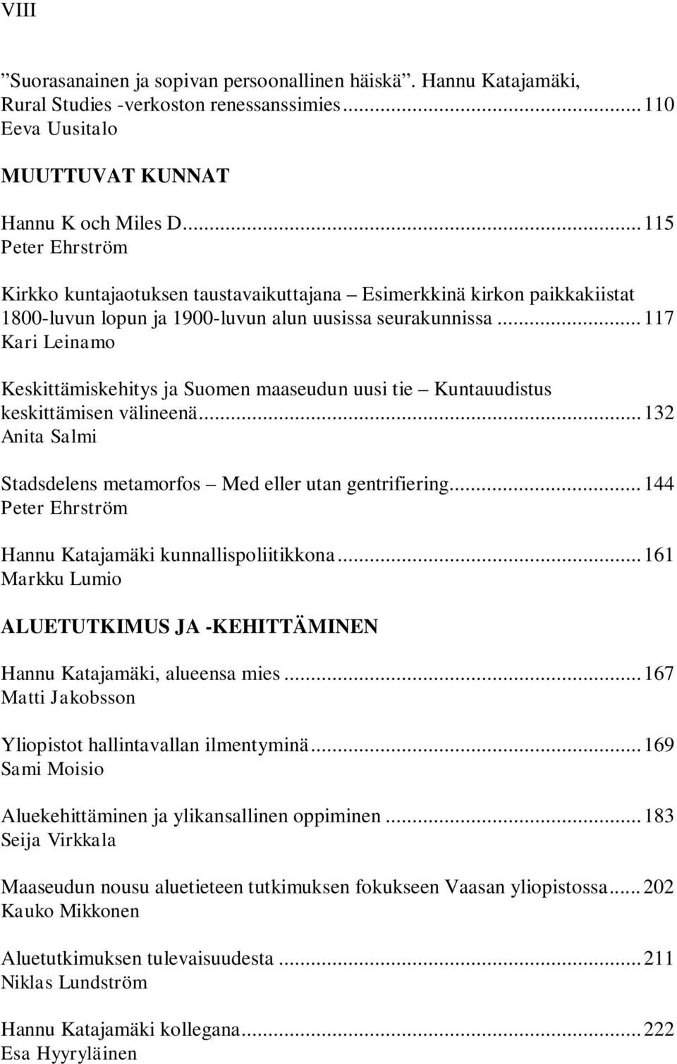 .. 117 Kari Leinamo Keskittämiskehitys ja Suomen maaseudun uusi tie Kuntauudistus keskittämisen välineenä... 132 Anita Salmi Stadsdelens metamorfos Med eller utan gentrifiering.