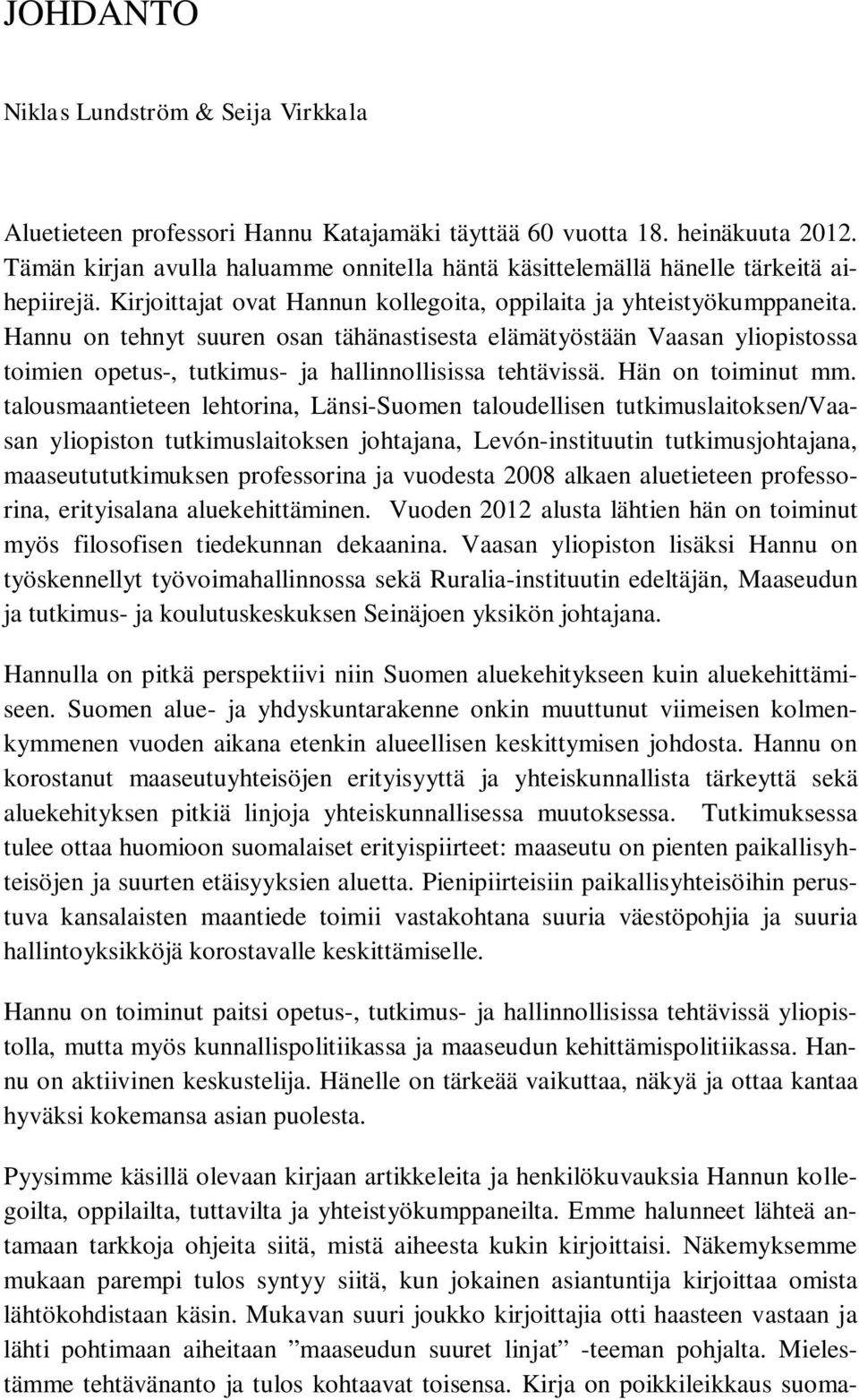 Hannu on tehnyt suuren osan tähänastisesta elämätyöstään Vaasan yliopistossa toimien opetus-, tutkimus- ja hallinnollisissa tehtävissä. Hän on toiminut mm.