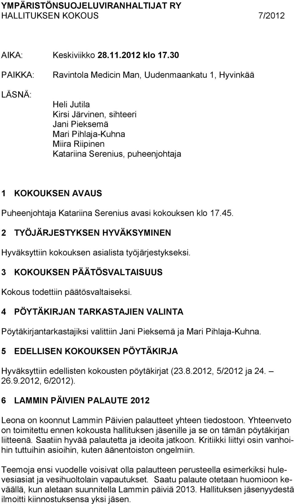 AVAUS Puheenjohtaja Katariina Serenius avasi kokouksen klo 17.45. 2 TYÖJÄRJESTYKSEN HYVÄKSYMINEN Hyväksyttiin kokouksen asialista työjärjestykseksi.