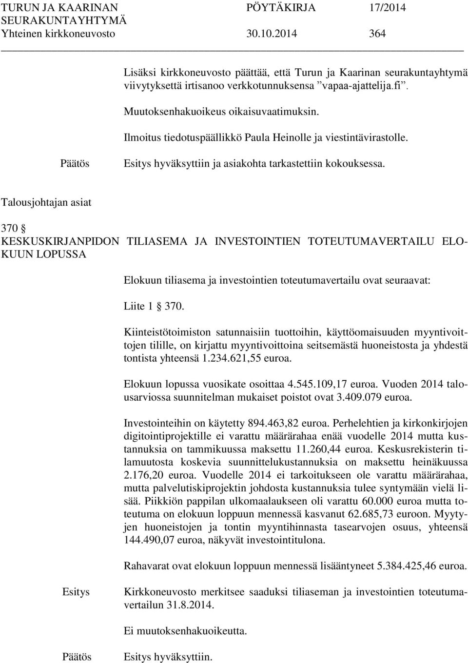 Talousjohtajan asiat 370 KESKUSKIRJANPIDON TILIASEMA JA INVESTOINTIEN TOTEUTUMAVERTAILU ELO- KUUN LOPUSSA Elokuun tiliasema ja investointien toteutumavertailu ovat seuraavat: Liite 1 370.