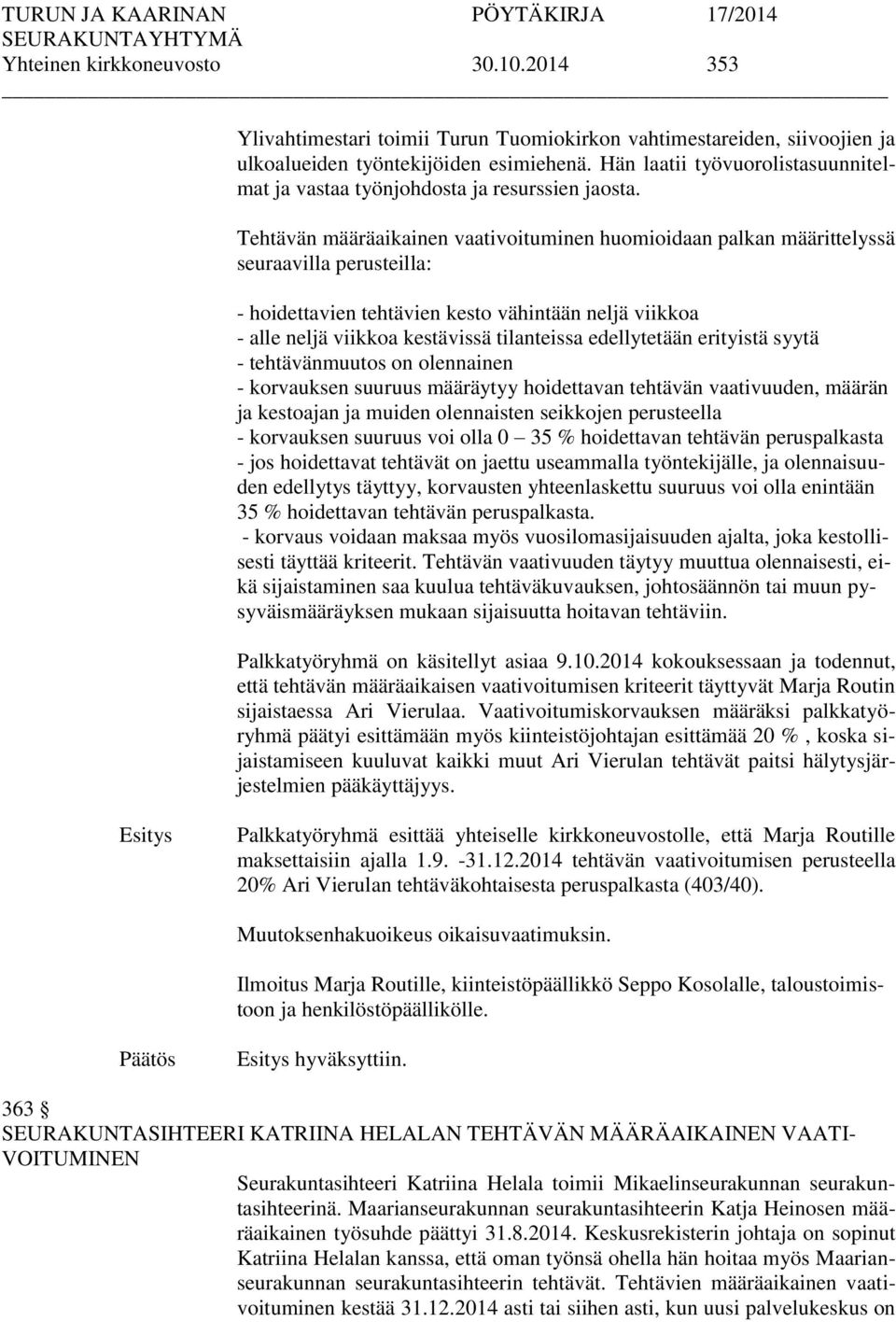 Tehtävän määräaikainen vaativoituminen huomioidaan palkan määrittelyssä seuraavilla perusteilla: - hoidettavien tehtävien kesto vähintään neljä viikkoa - alle neljä viikkoa kestävissä tilanteissa