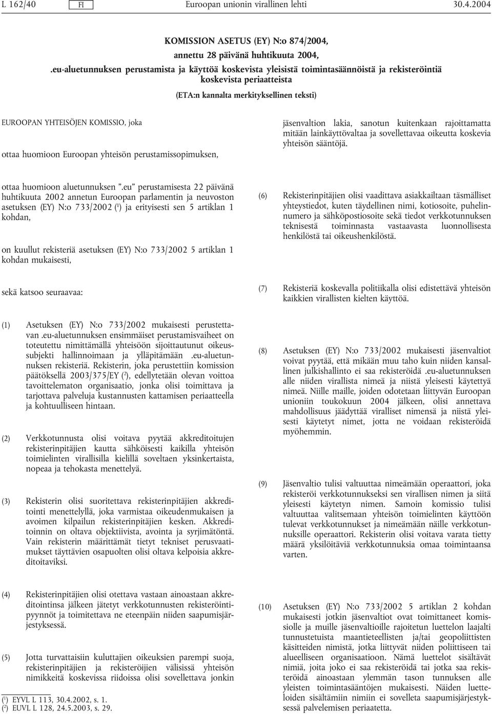 ottaa huomioon Euroopan yhteisön perustamissopimuksen, jäsenvaltion lakia, sanotun kuitenkaan rajoittamatta mitään lainkäyttövaltaa ja sovellettavaa oikeutta koskevia yhteisön sääntöjä.