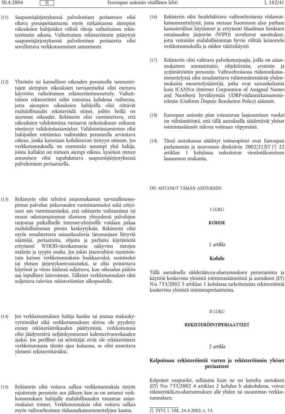 (12) Yhteisön tai kansallisen oikeuden perusteella tunnustettujen aiempien oikeuksien turvaamiseksi olisi otettava käyttöön vaiheittainen rekisteröintimenettely.