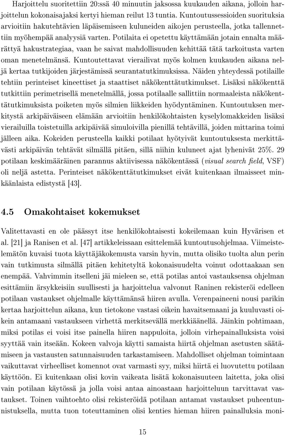 Potilaita ei opetettu käyttämään jotain ennalta määrättyä hakustrategiaa, vaan he saivat mahdollisuuden kehittää tätä tarkoitusta varten oman menetelmänsä.