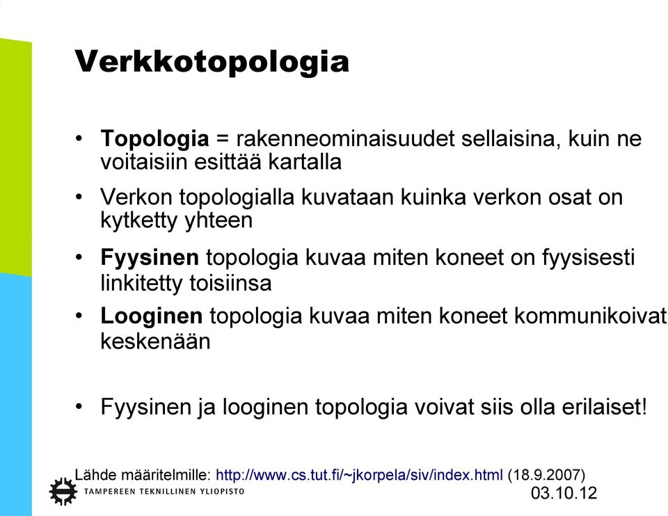 fyysisesti linkitetty toisiinsa Looginen topologia kuvaa miten koneet kommunikoivat keskenään Fyysinen ja