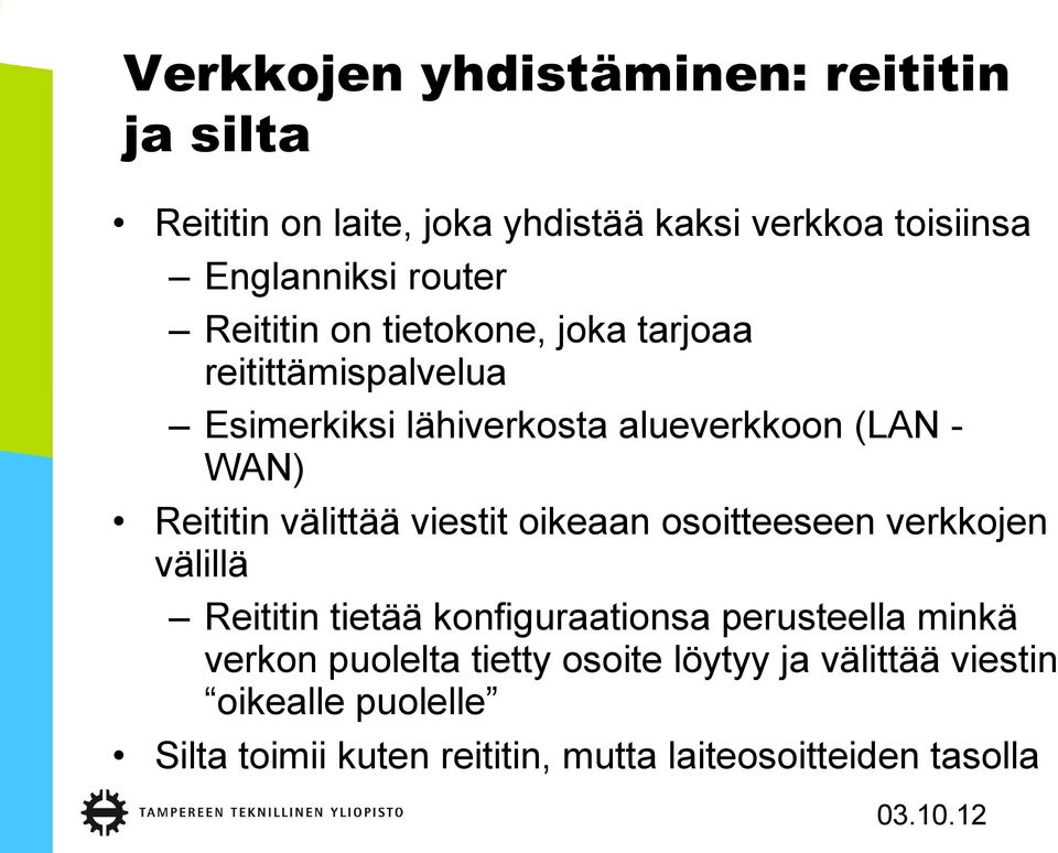 välittää viestit oikeaan osoitteeseen verkkojen välillä Reititin tietää konfiguraationsa perusteella minkä verkon