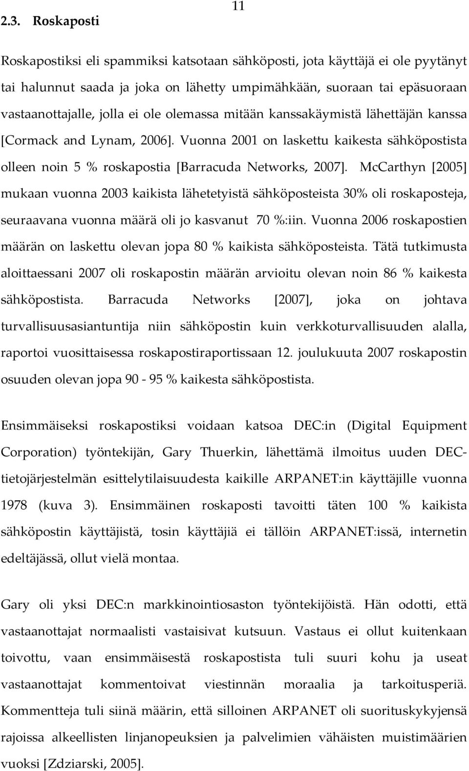 McCarthyn [2005] mukaan vuonna 2003 kaikista lähetetyistä sähköposteista 30% oli roskaposteja, seuraavana vuonna määrä oli jo kasvanut 70 %:iin.