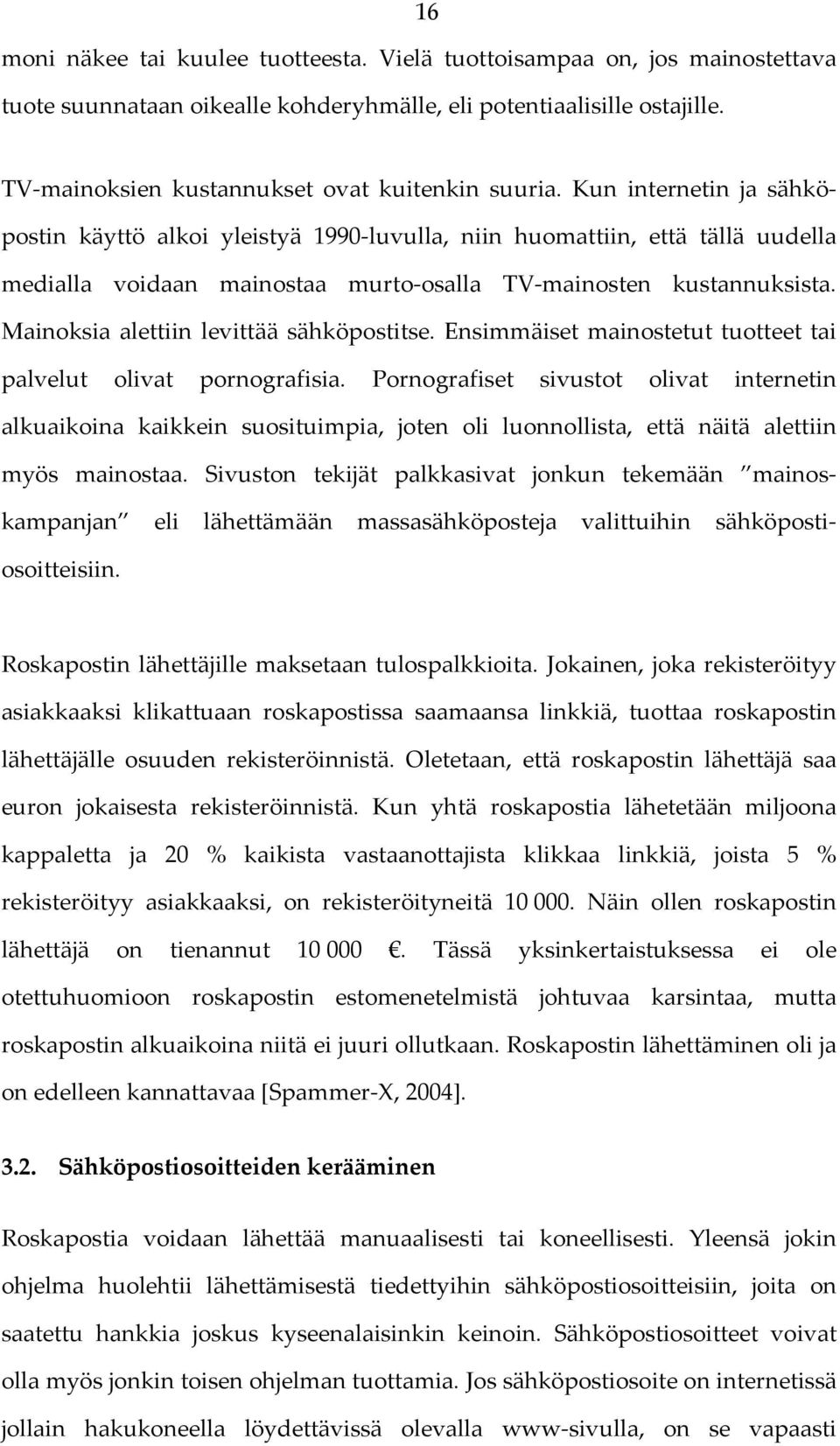 Kun internetin ja sähköpostin käyttö alkoi yleistyä 1990 luvulla, niin huomattiin, että tällä uudella medialla voidaan mainostaa murto osalla TV mainosten kustannuksista.