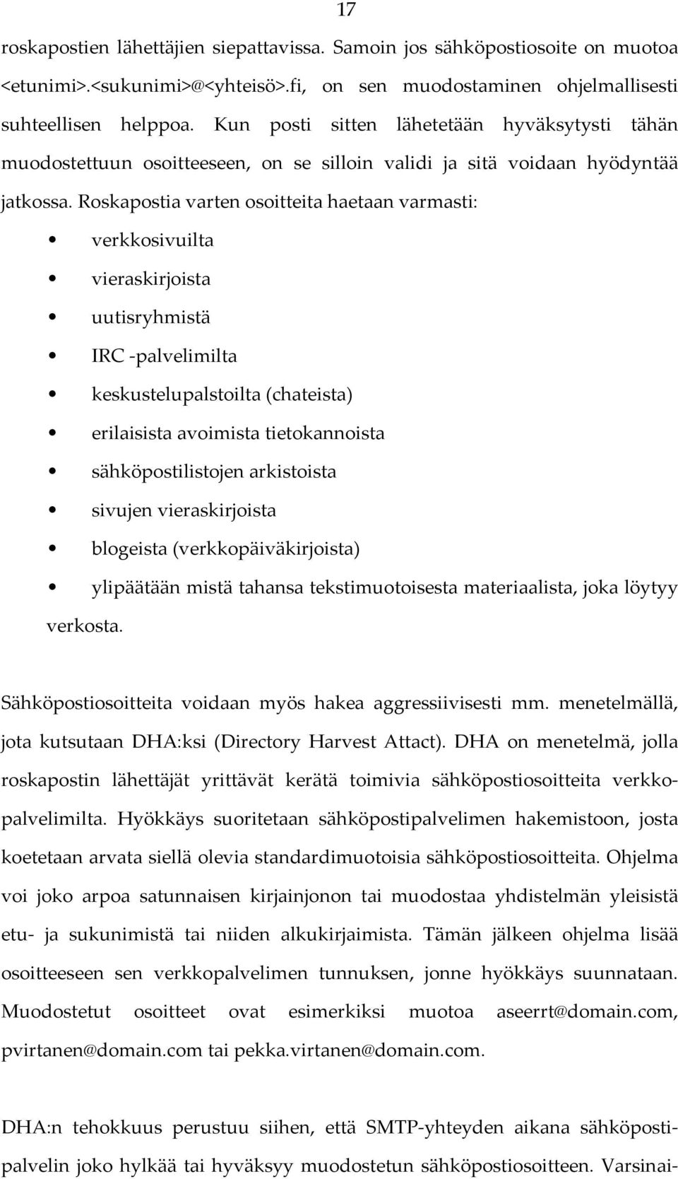 Roskapostia varten osoitteita haetaan varmasti: verkkosivuilta vieraskirjoista uutisryhmistä IRC palvelimilta keskustelupalstoilta (chateista) erilaisista avoimista tietokannoista sähköpostilistojen