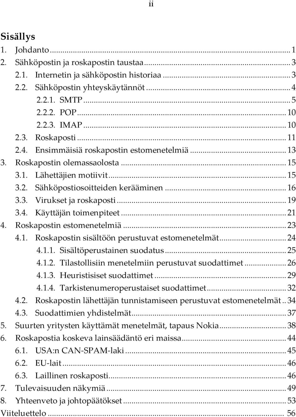 ..19 3.4. Käyttäjän toimenpiteet...21 4. Roskapostin estomenetelmiä...23 4.1. Roskapostin sisältöön perustuvat estomenetelmät...24 4.1.1. Sisältöperustainen suodatus...25 4.1.2. Tilastollisiin menetelmiin perustuvat suodattimet.