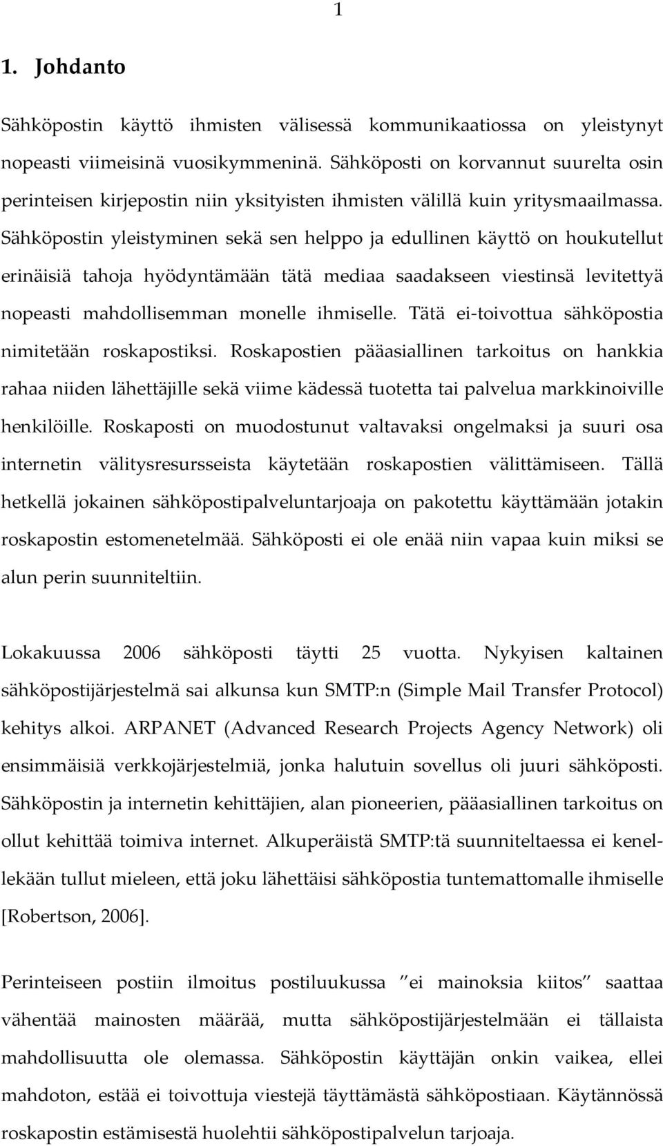 Sähköpostin yleistyminen sekä sen helppo ja edullinen käyttö on houkutellut erinäisiä tahoja hyödyntämään tätä mediaa saadakseen viestinsä levitettyä nopeasti mahdollisemman monelle ihmiselle.