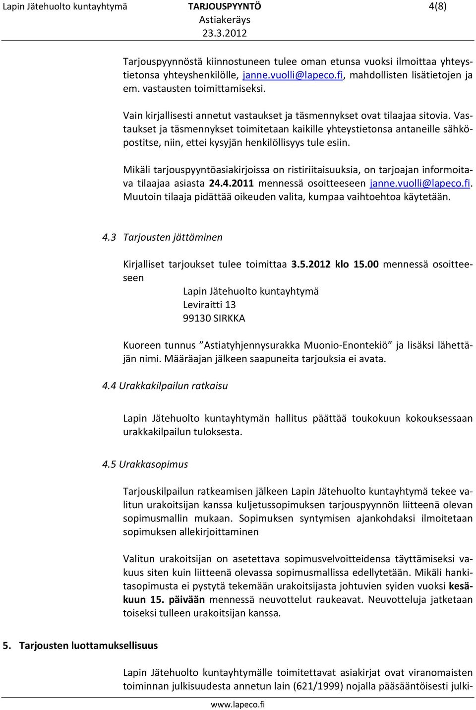 Vastaukset ja täsmennykset toimitetaan kaikille yhteystietonsa antaneille sähköpostitse, niin, ettei kysyjän henkilöllisyys tule esiin.