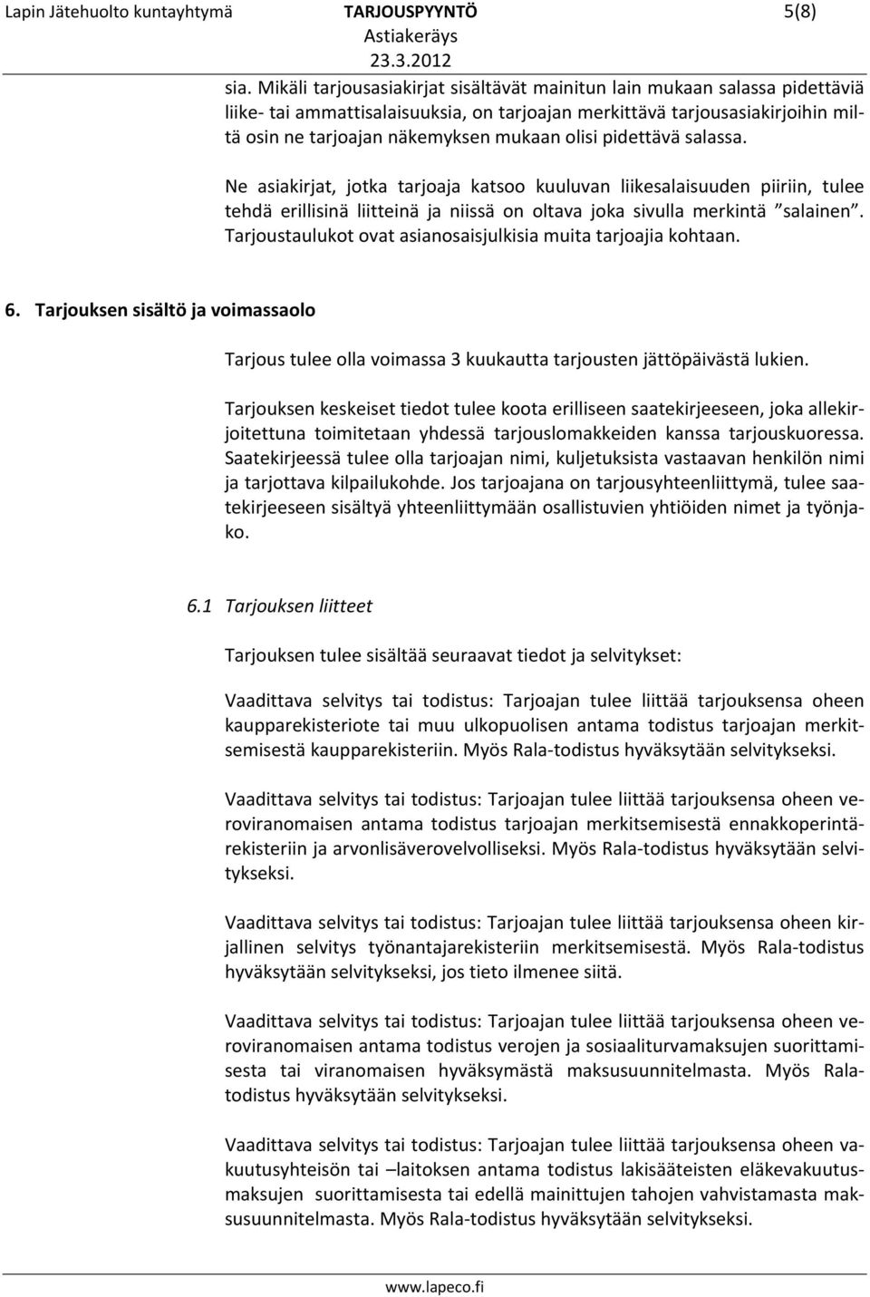 pidettävä salassa. Ne asiakirjat, jotka tarjoaja katsoo kuuluvan liikesalaisuuden piiriin, tulee tehdä erillisinä liitteinä ja niissä on oltava joka sivulla merkintä salainen.