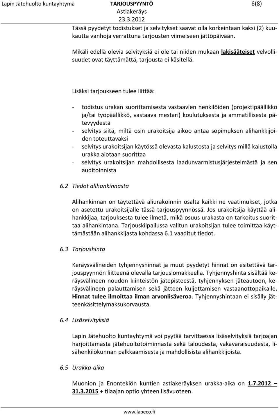 Lisäksi tarjoukseen tulee liittää: - todistus urakan suorittamisesta vastaavien henkilöiden (projektipäällikkö ja/tai työpäällikkö, vastaava mestari) koulutuksesta ja ammatillisesta pätevyydestä -