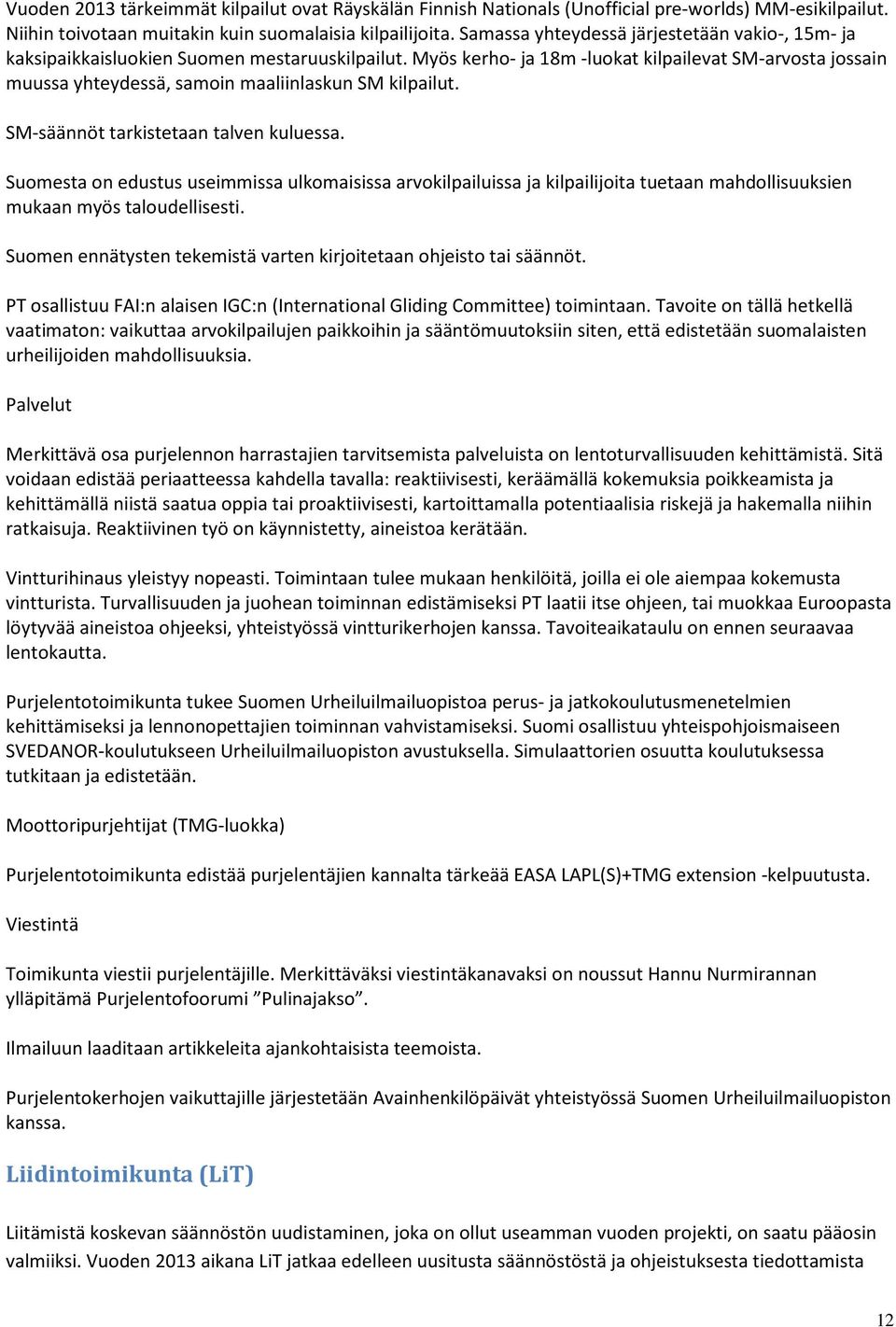 Myös kerho- ja 18m -luokat kilpailevat SM-arvosta jossain muussa yhteydessä, samoin maaliinlaskun SM kilpailut. SM-säännöt tarkistetaan talven kuluessa.