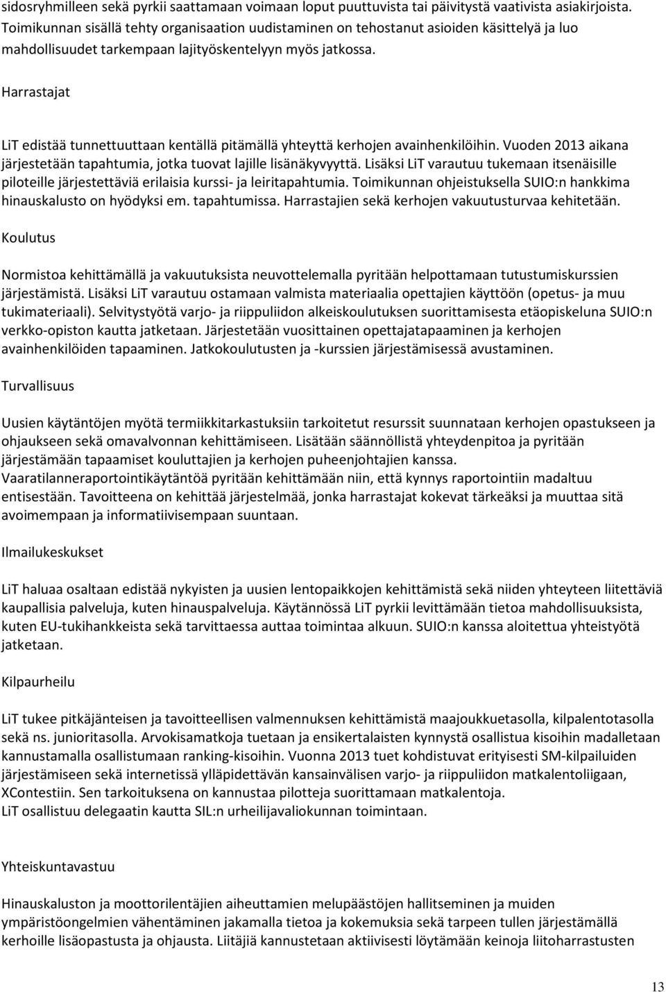 Harrastajat LiT edistää tunnettuuttaan kentällä pitämällä yhteyttä kerhojen avainhenkilöihin. Vuoden 2013 aikana järjestetään tapahtumia, jotka tuovat lajille lisänäkyvyyttä.